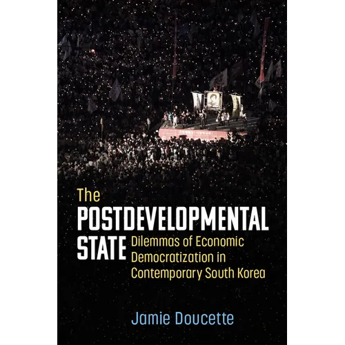 The Postdevelopmental State: Dilemmas of Economic Democratization in Contemporary South Korea - Hardcover