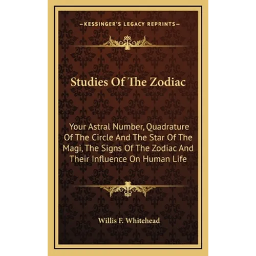 Studies Of The Zodiac: Your Astral Number, Quadrature Of The Circle And The Star Of The Magi, The Signs Of The Zodiac And Their Influence On Human Lif - Hardcover