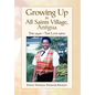 Growing Up In All Saints Village, Antigua - Hardcover