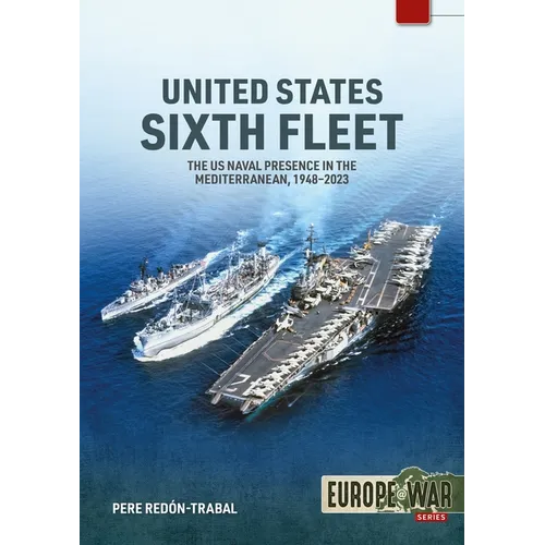 United States Sixth Fleet: The US Naval Presence in the Mediterranean, 1948-2023 - Paperback