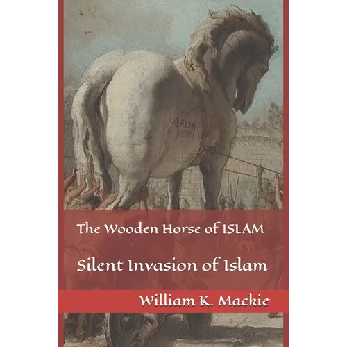 The Wooden Horse of Islam: Silent Invasion of Islam - Paperback