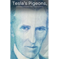 Tesla's Pigeons, An unconventional biography of Nikola Tesla - Paperback