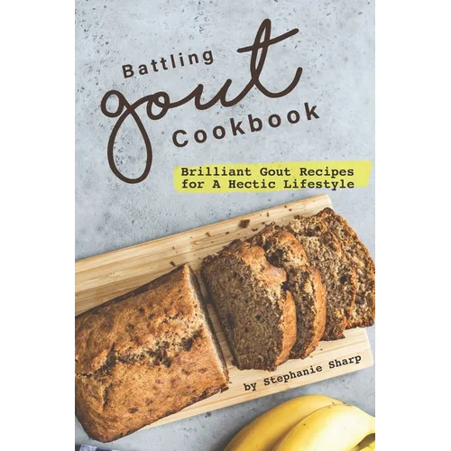 Battling Gout Cookbook: Brilliant Gout Recipes for A Hectic Lifestyle - Paperback