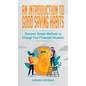 An Introduction to Good Saving Habits: Discover Simple Methods to Change Your Financial Situation - Hardcover