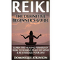 Reiki: The Definitive Beginner's Guide: Learn the Healing Powers of Reiki to Re-Energize your Life & Achieve Peace of Mind. R - Paperback