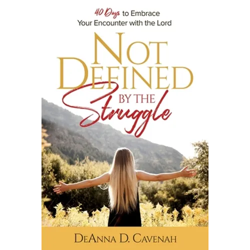 Not Defined by the Struggle: 40 Days to Embrace Your Encounter with the Lord - Paperback