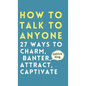 How to Talk to Anyone: How to Charm, Banter, Attract, & Captivate - Hardcover