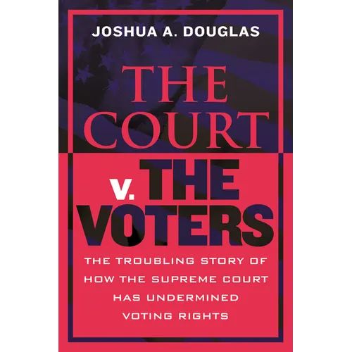 The Court V. the Voters: The Troubling Story of How the Supreme Court Has Undermined Voting Rights - Paperback