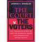 The Court V. the Voters: The Troubling Story of How the Supreme Court Has Undermined Voting Rights - Paperback