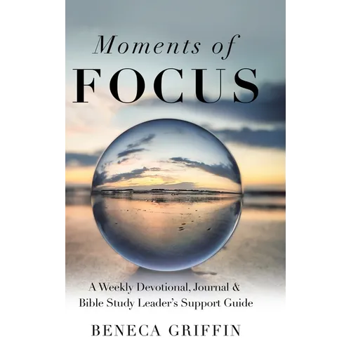 Moments of Focus: A Weekly Devotional, Journal & Bible Study Leader's Support Guide - Hardcover