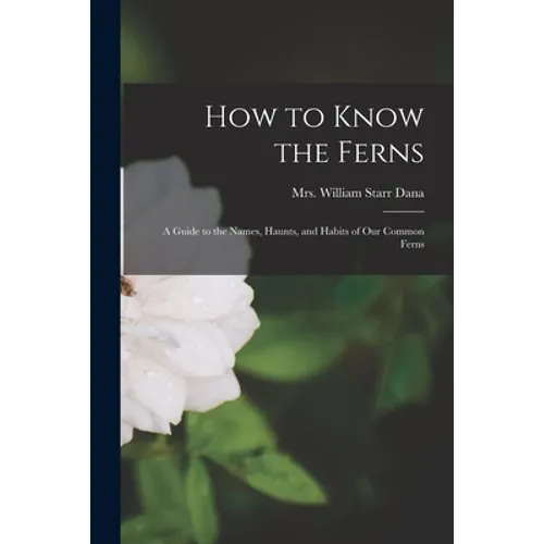 How to Know the Ferns [microform]: a Guide to the Names, Haunts, and Habits of Our Common Ferns - Paperback