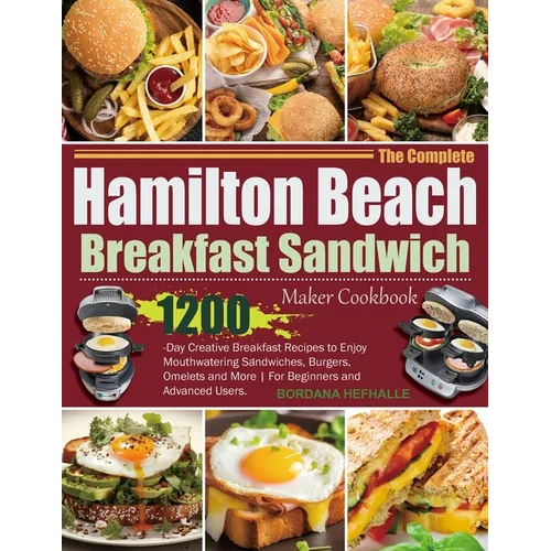 The Complete Hamilton Beach Breakfast Sandwich Maker Cookbook: 1200-Day Creative Breakfast Recipes to Enjoy Mouthwatering Sandwiches, Burgers, Omelets - Paperback