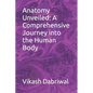 Anatomy Unveiled: A Comprehensive Journey into the Human Body - Paperback