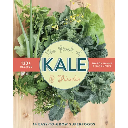 The Book of Kale and Friends: 14 Easy-To-Grow Superfoods with 130+ Recipes - Paperback