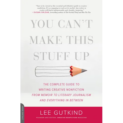You Can't Make This Stuff Up: The Complete Guide to Writing Creative Nonfiction -- From Memoir to Literary Journalism and Everything in Between - Paperback