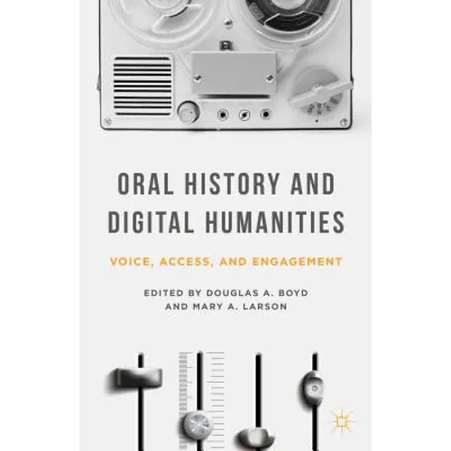 Oral History and Digital Humanities: Voice, Access, and Engagement - Paperback