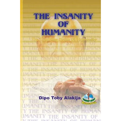 The Insanity Of Humanity: The Dumbing Down Of Humanity - Paperback