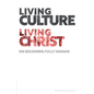 Living Culture, Living Christ: On Becoming Fully Human - Paperback