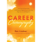 Career Choreography: Your Step-By-Step Guide to Finding the Right Job and Achieving Huge Success and Happiness - Hardcover