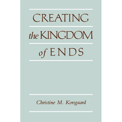 Creating the Kingdom of Ends - Paperback