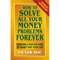 How to Solve All Your Money Problems Forever: Creating a Positive Flow of Money Into Your Life - Paperback