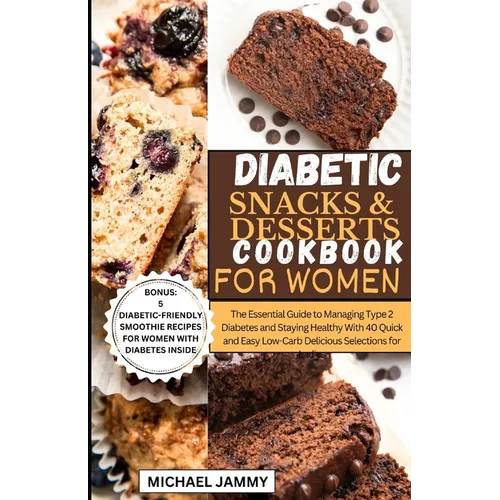 Diabetic Snacks and Desserts Cookbook for Women: The Essential Guide to Managing Type 2 Diabetes and Staying Healthy With 40 Quick and Easy Low-Carb D - Paperback