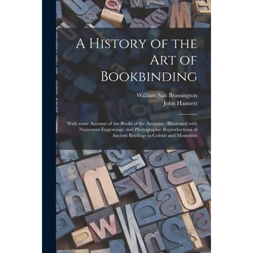 A History of the Art of Bookbinding: With Some Account of the Books of the Ancients: Illustrated With Numerous Engravings, and Photographic Reproducti - Paperback