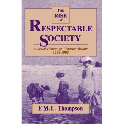 The Rise of Respectable Society: A Social History of Victorian Britain, 1830-1900 - Paperback