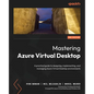Mastering Azure Virtual Desktop - Second Edition: A practical guide to designing, implementing, and managing Azure Virtual Desktop environments - Paperback
