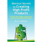 Shortcut Secrets to Creating High Profit Products - Paperback