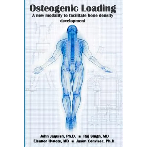 Osteogenic Loading: A New Modality To Facilitate Bone Density Development - Paperback