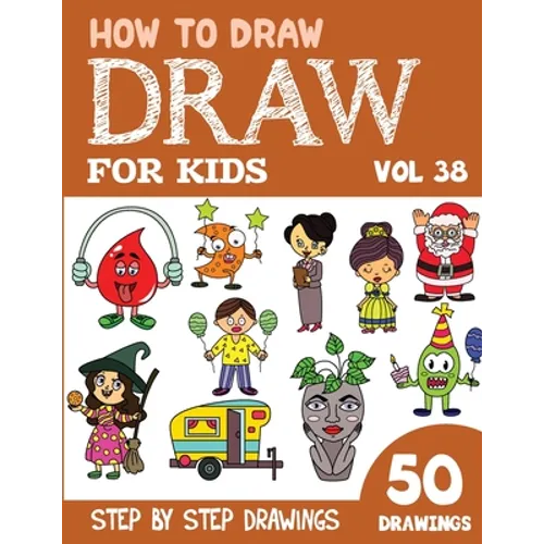 How to Draw for Kids: 50 Cute Step By Step Drawings (Vol 38) - Paperback