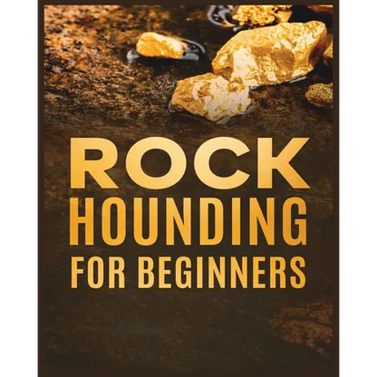 Rockhounding for Beginners: A Comprehensive Guide to Finding and Collecting Precious Minerals, Gems, & More - Paperback