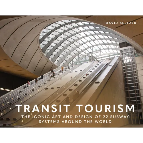 Transit Tourism: The Iconic Art and Design of 22 Subway Systems Around the World - Hardcover