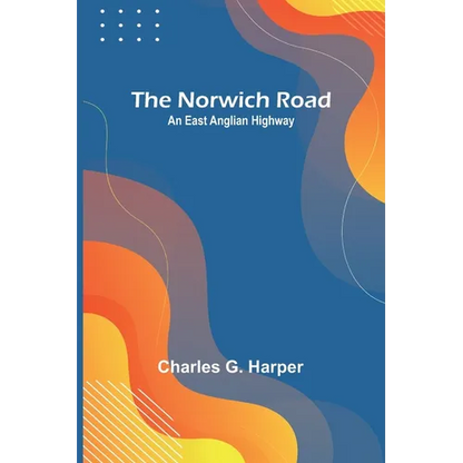 The Norwich Road: An East Anglian Highway - Paperback