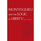 Montesquieu and the Logic of Liberty: War, Religion, Commerce, Climate, Terrain, Technology, Uneasiness of Mind, the Spirit of Political Vigilance, an - Paperback