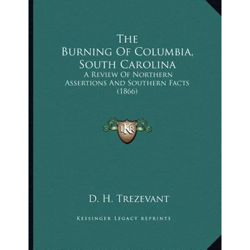 The Burning Of Columbia, South Carolina: A Review Of Northern Assertions And Southern Facts (1866) - Paperback