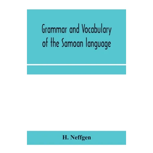 Grammar and vocabulary of the Samoan language, together with remarks on some of the points of similarity between the Samoan and the Tahitian and Maori - Paperback