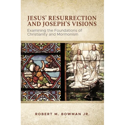 Jesus' Resurrection and Joseph's Visions: Examining the Foundations of Christianity and Mormonism - Paperback