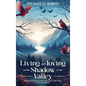 Living and Loving in the Shadow of The Valley: Reflections on life and love, death and grief, hope and rebirth - Hardcover