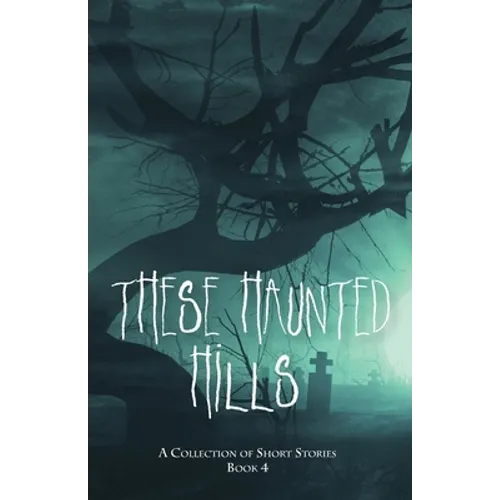 These Haunted Hills: A Collection of Short Stories Book 4 - Paperback