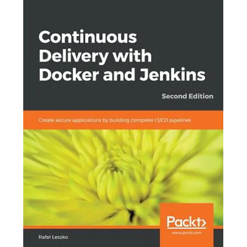 Continuous Delivery with Docker and Jenkins - Second Edition: Create secure applications by building complete CI/CD pipelines - Paperback