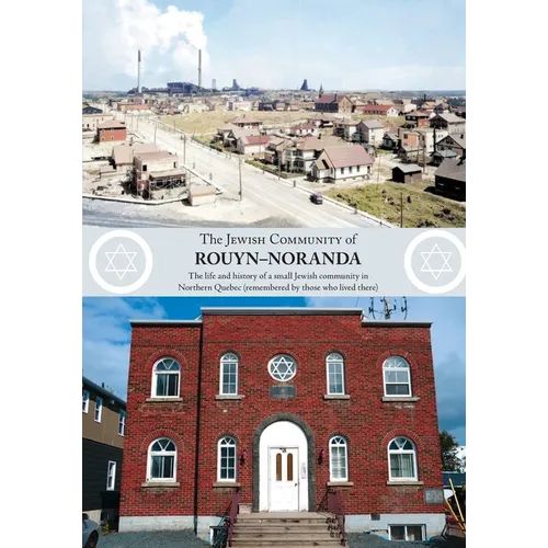 The Jewish Community of Rouyn-Noranda: The life and history of a small Jewish community in Northern Quebec (remembered by those who lived there) - Paperback