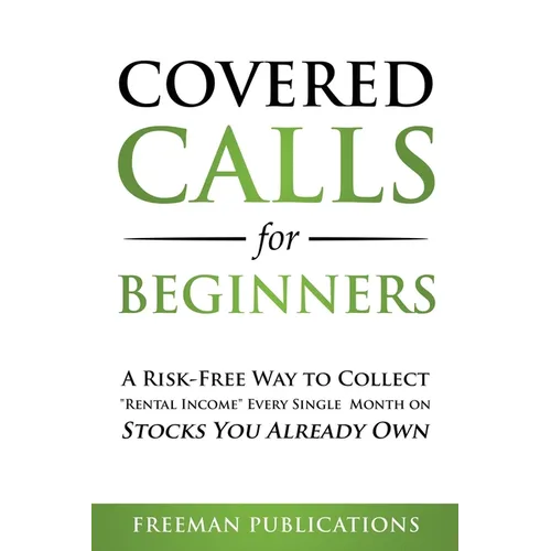 Covered Calls for Beginners: A Risk-Free Way to Collect "Rental Income" Every Single Month on Stocks You Already Own - Paperback