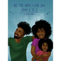 All the Ways I Love You, From A to Z: An Alphabet Poem to Inspire, Empower, and Uplift - Hardcover
