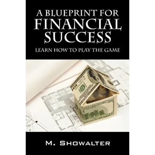 A Blueprint for Financial Success: Learn How to Play the Game - Paperback