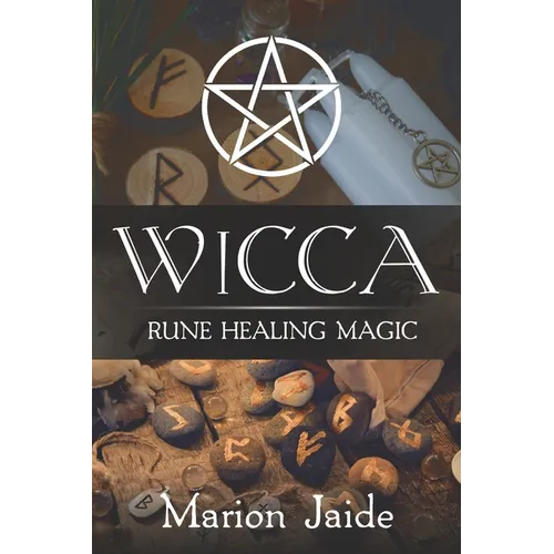 Wicca: Rune Healing Magic: A Wiccan Beginner's Practical Guide to Casting Healing Magic with Rune Sets - Paperback