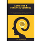 ADHD Kids & Parental Control: The Ultimate truth behind effective parenting and kid control - Paperback