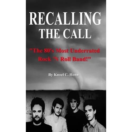 Recalling The Call: The 80's Most Underrated Rock 'N Roll Band! - Hardcover