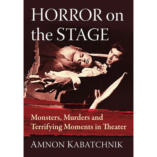 Horror on the Stage: Monsters, Murders and Terrifying Moments in Theater - Paperback
